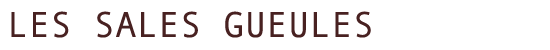 LES SALES GUEULES